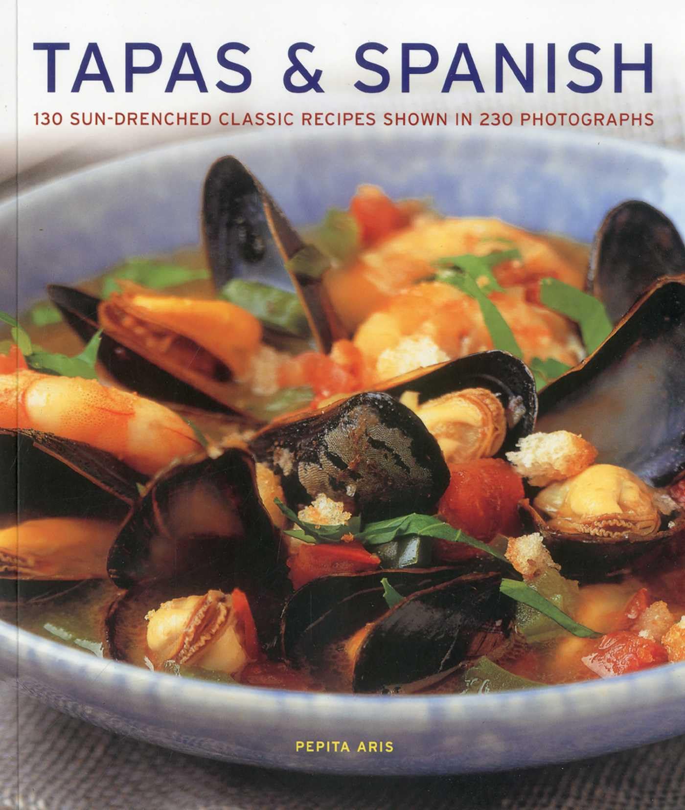 Tapas & Spanish: 130 Sun-Drenched Classic Recipes Shown in 230 Photographs book