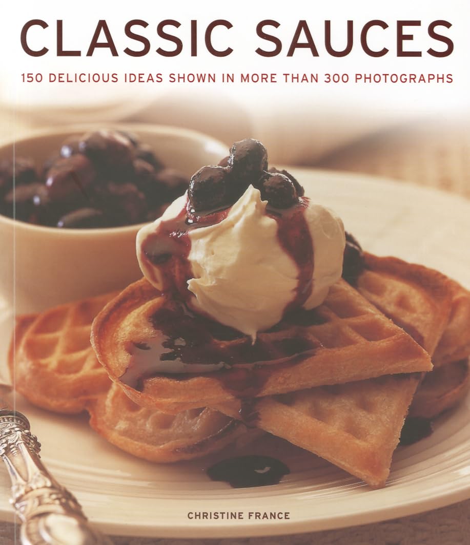 Classic Sauces: 150 Delicious Ideas Shown in More Than 300 Photographs Leisure, Home & Garden