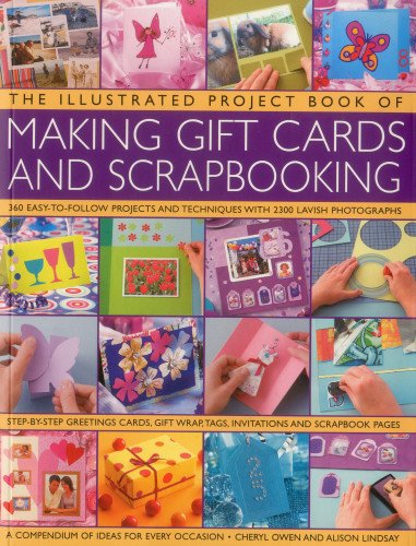 The Illustrated Project Book of Making Gift Cards and Scrapbooking: 360 Easy-to-Follow Projects and Techniques With 2300 Lavish Photographs Hobbies & Crafts