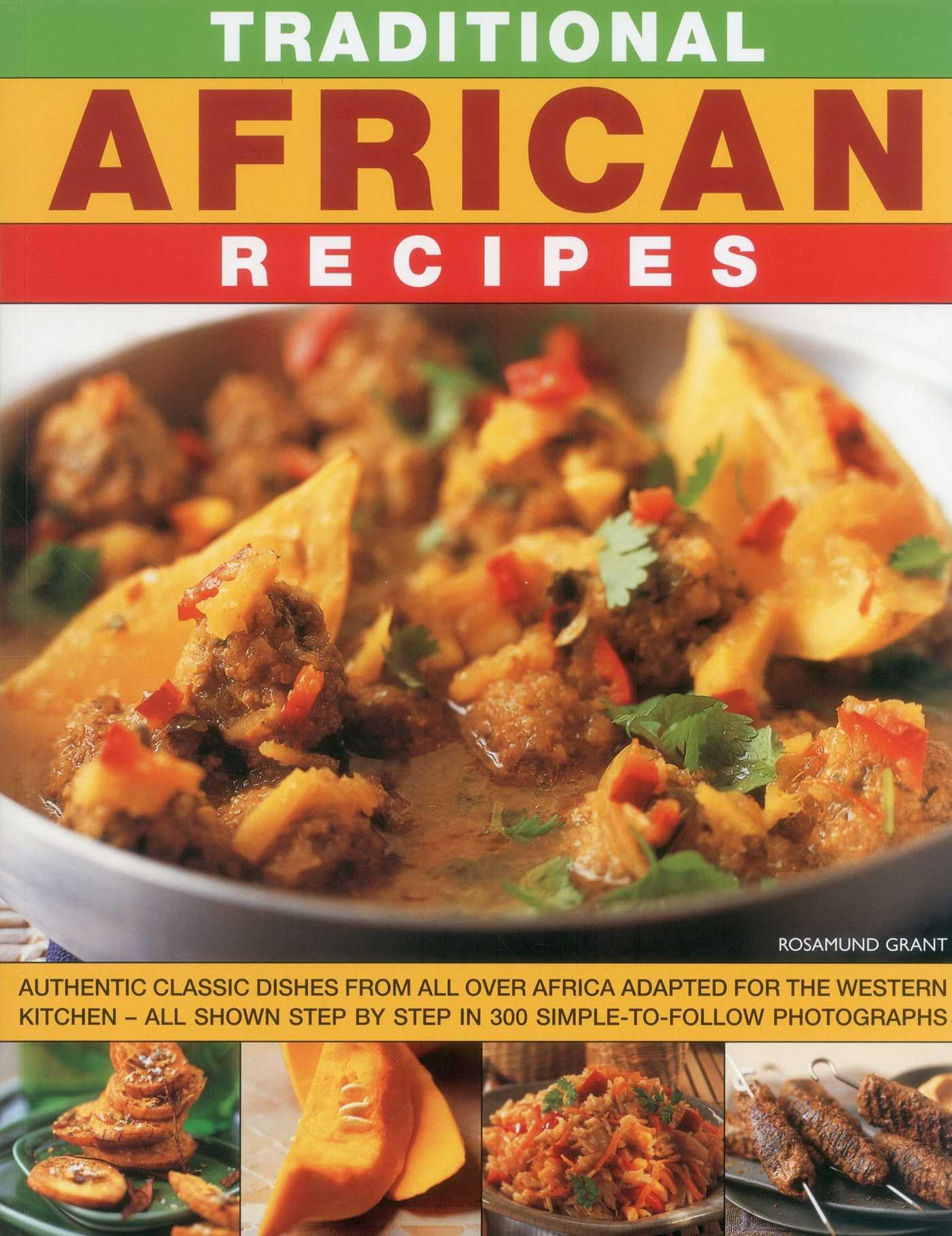 Traditional African Recipes: Authentic Classic Dishes from All Over Africa Adapted for The Western Kitchen - All Shown Step by Step in 300 Simple-To-Follow Photographs book