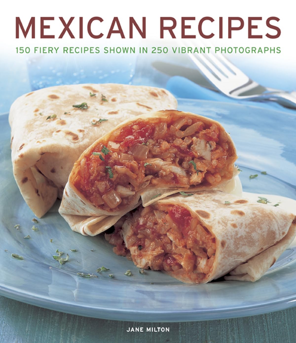 Mexican Recipes: 150 Fiery Recipes Shown in 250 Vibrant Photographs Leisure, Home & Garden
