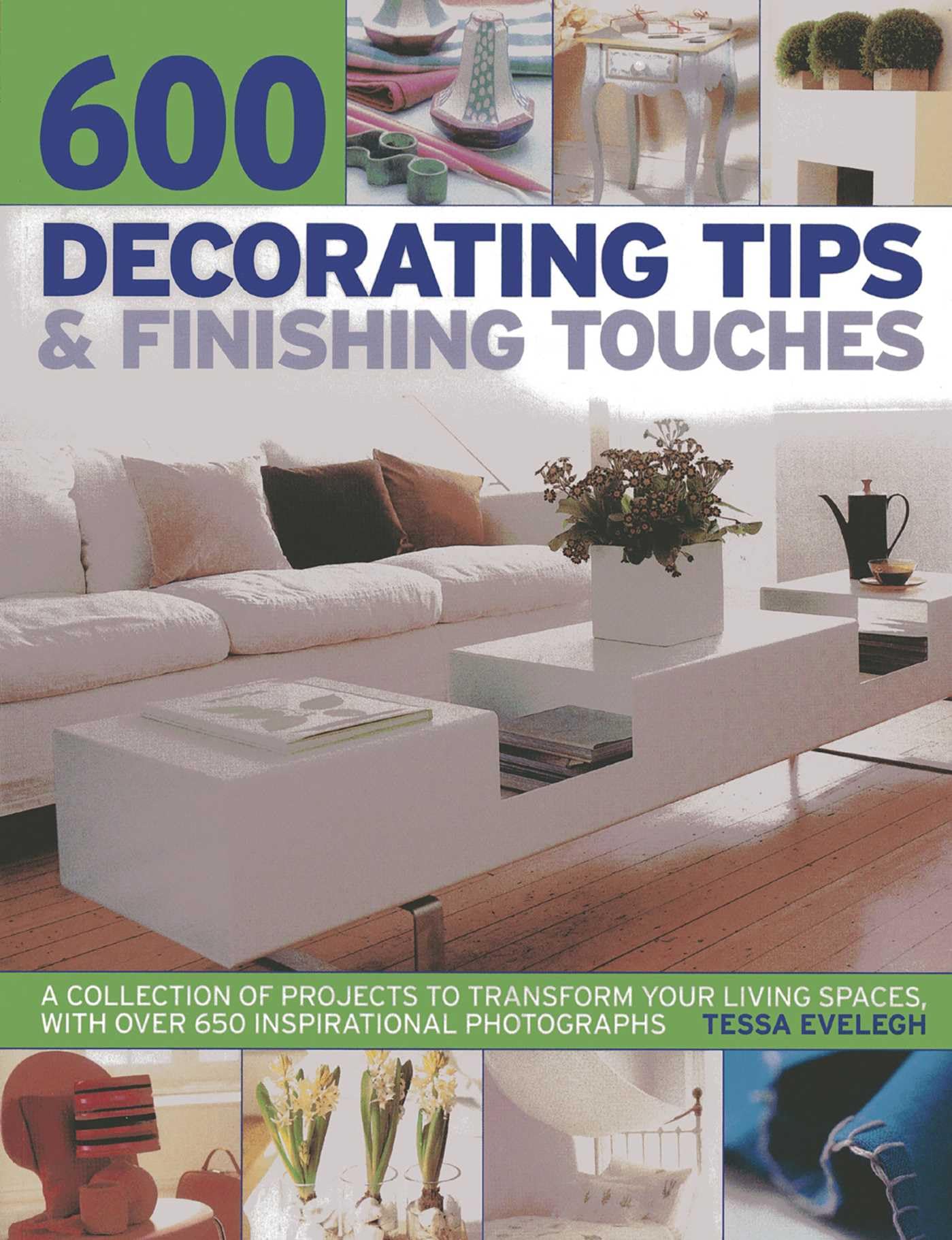 600 Decorating Tips & Finishing Touches: A Collection of Projects to Transform Your Living Spaces, with Over 650 Inspirational Photographs Business, Finance & Career