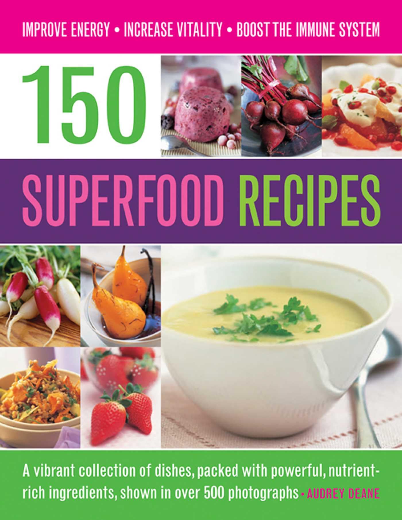 150 Superfood Recipes: A Vibrant Collection of Dishes, Packed With Powerful, Nutrient-Rich Ingredients, Shown in over 500 Photographs Leisure, Home & Garden