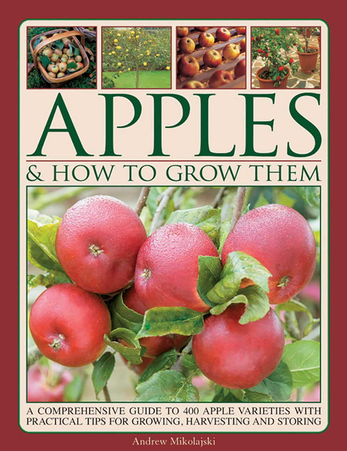 Apples & How to Grow Them: A Comprehensive Guide to 400 Apple Varieties with Practical Tips for Growing, Harvesting and Storing Garden & Plants