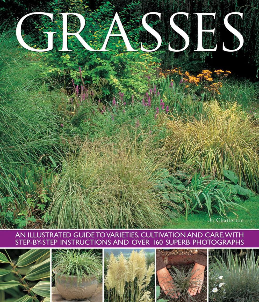 Grasses: An Illustrated Guide to Varieties, Cultivation and Care, with Step-by-step Instructions and Over 160 Superb Photographs Garden & Plants