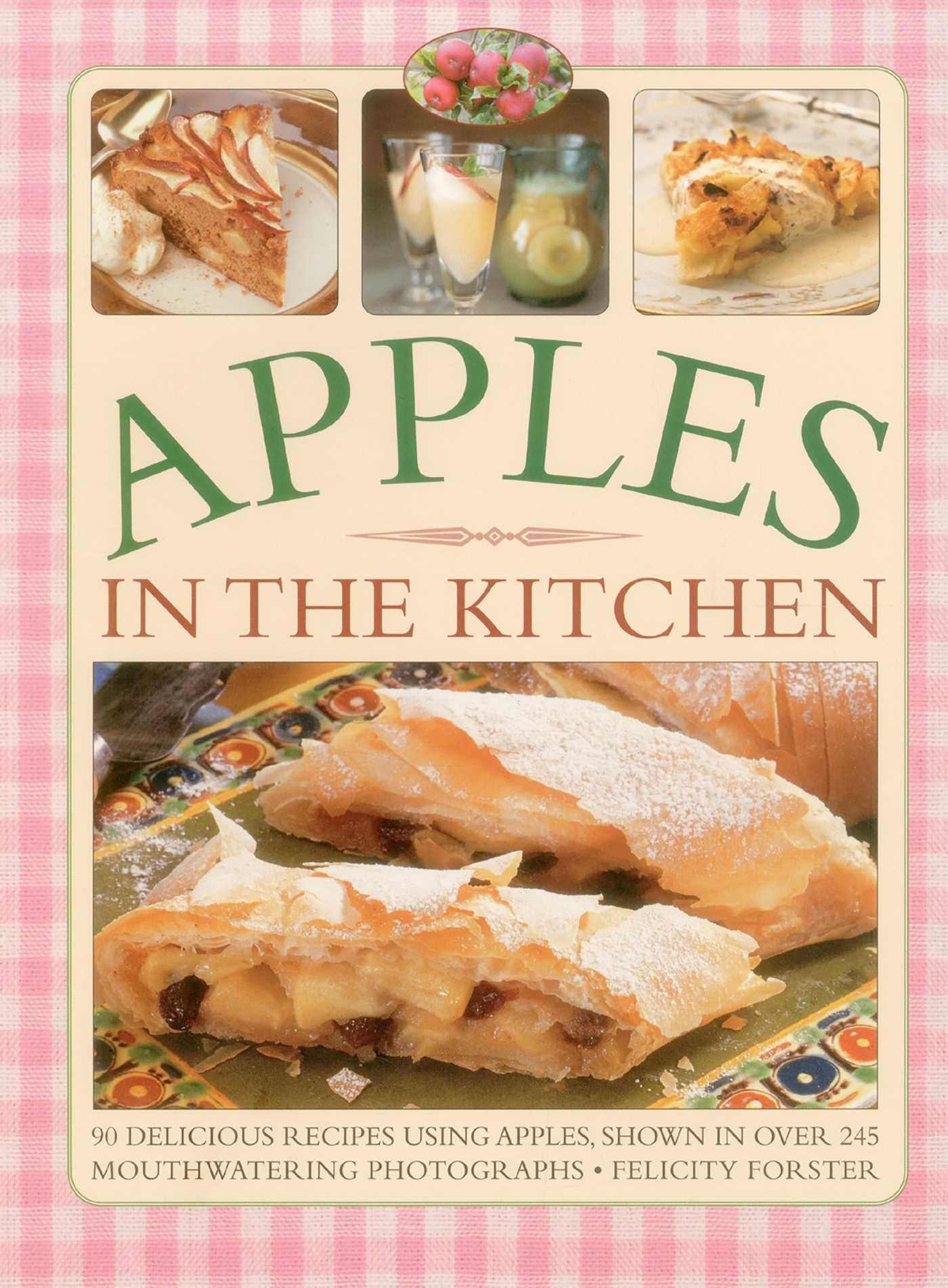 Apples in the Kitchen: 90 Delicious Recipes Using Apples, Shown in Over 245 Mouthwatering Photographs Leisure, Home & Garden