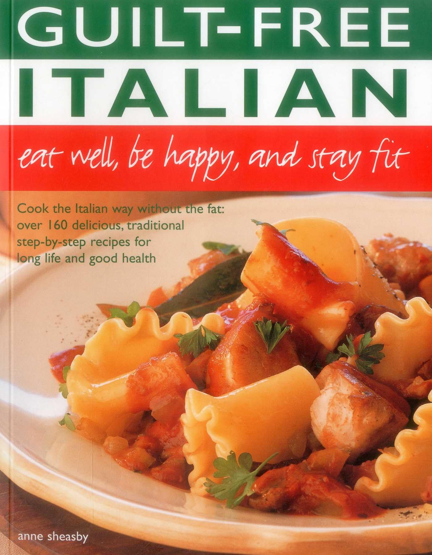 Guilt Free Italian: Cook the Italian Way Without the Fat: Over 160 Delicious, Traditional Step-By-Step Recipes for Long Life and Good Health Leisure, Home & Garden