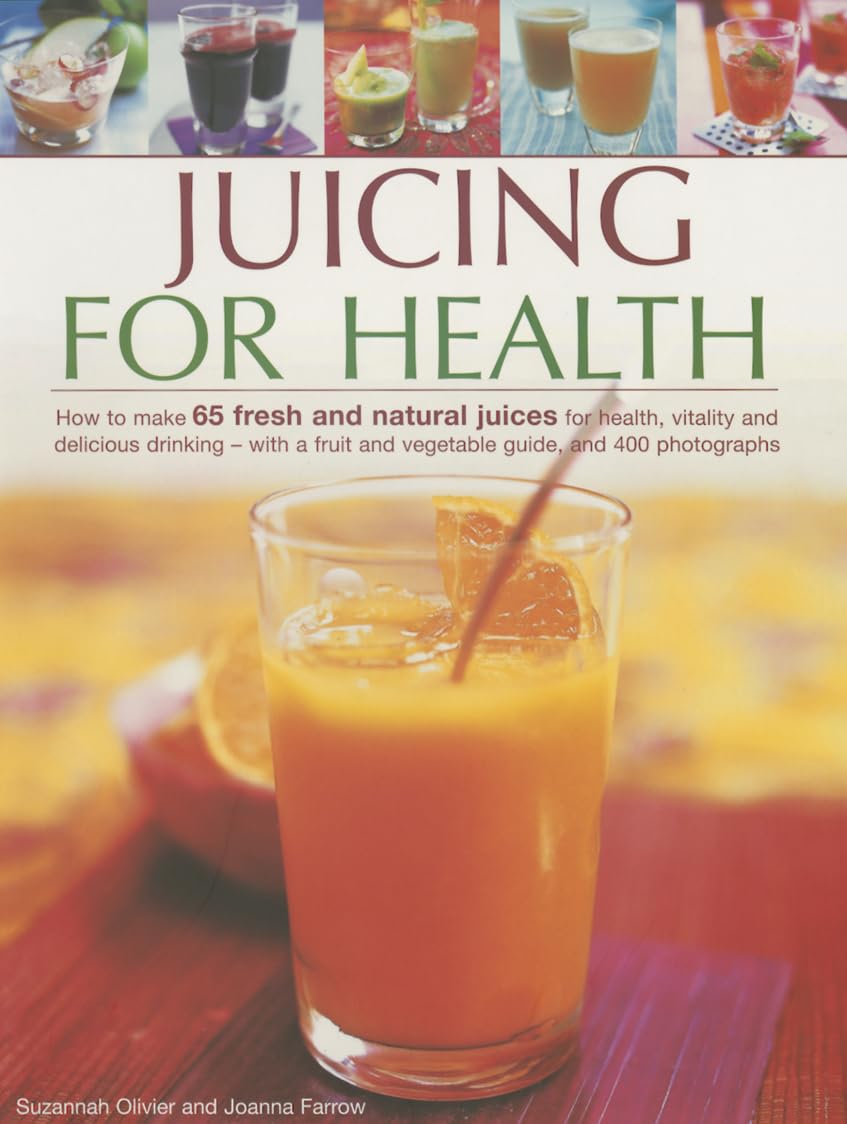 Juicing for Health: How to Make 65 Fresh and Natural Juices for Health, Vitality and Delicious Drinking - With a Fruit and Vegetable Guide, and 400 Photographs Leisure, Home & Garden