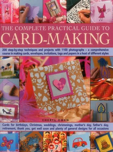 The Complete Practical Guide to Card-Making: 200 Step-by-Step Techniques and Projects with 1100 Photographs - A Comprehensive Course in Making ... Tags and Papers in a Host of Different Styles Hobbies & Crafts
