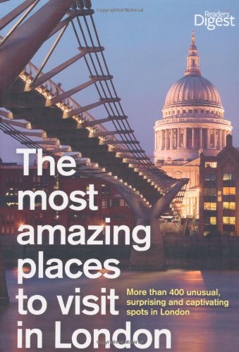 The Most Amazing Places to Visit in London: More Than 400 Unusual, Surprising and Captivating Spots in London Leisure, Home & Garden