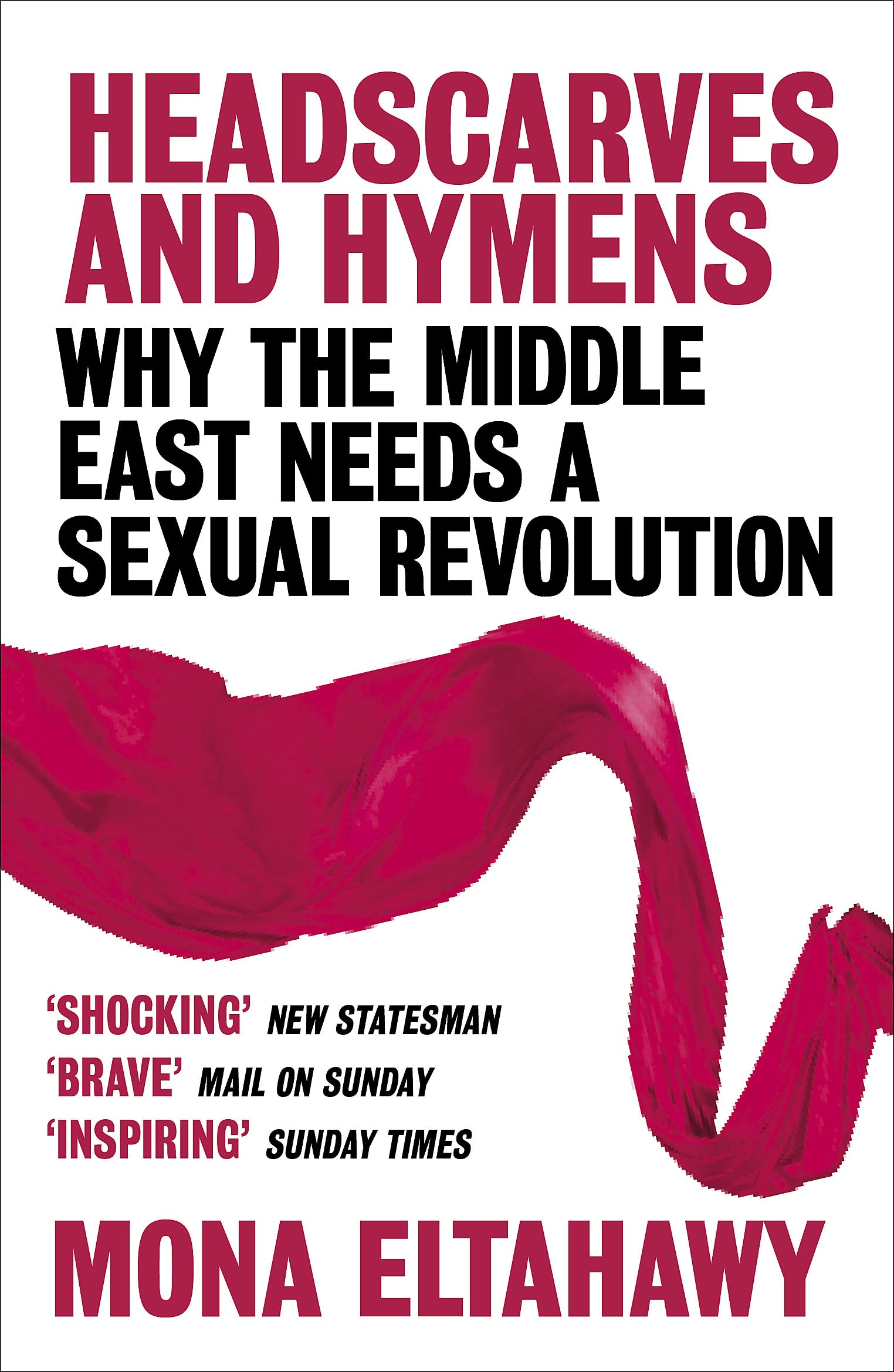 Headscarves and Hymens: Why the Middle East Needs a Sexual Revolution Books