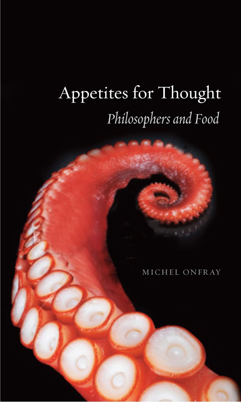 Appetites for Thought: Philosophers and Food Philosophy