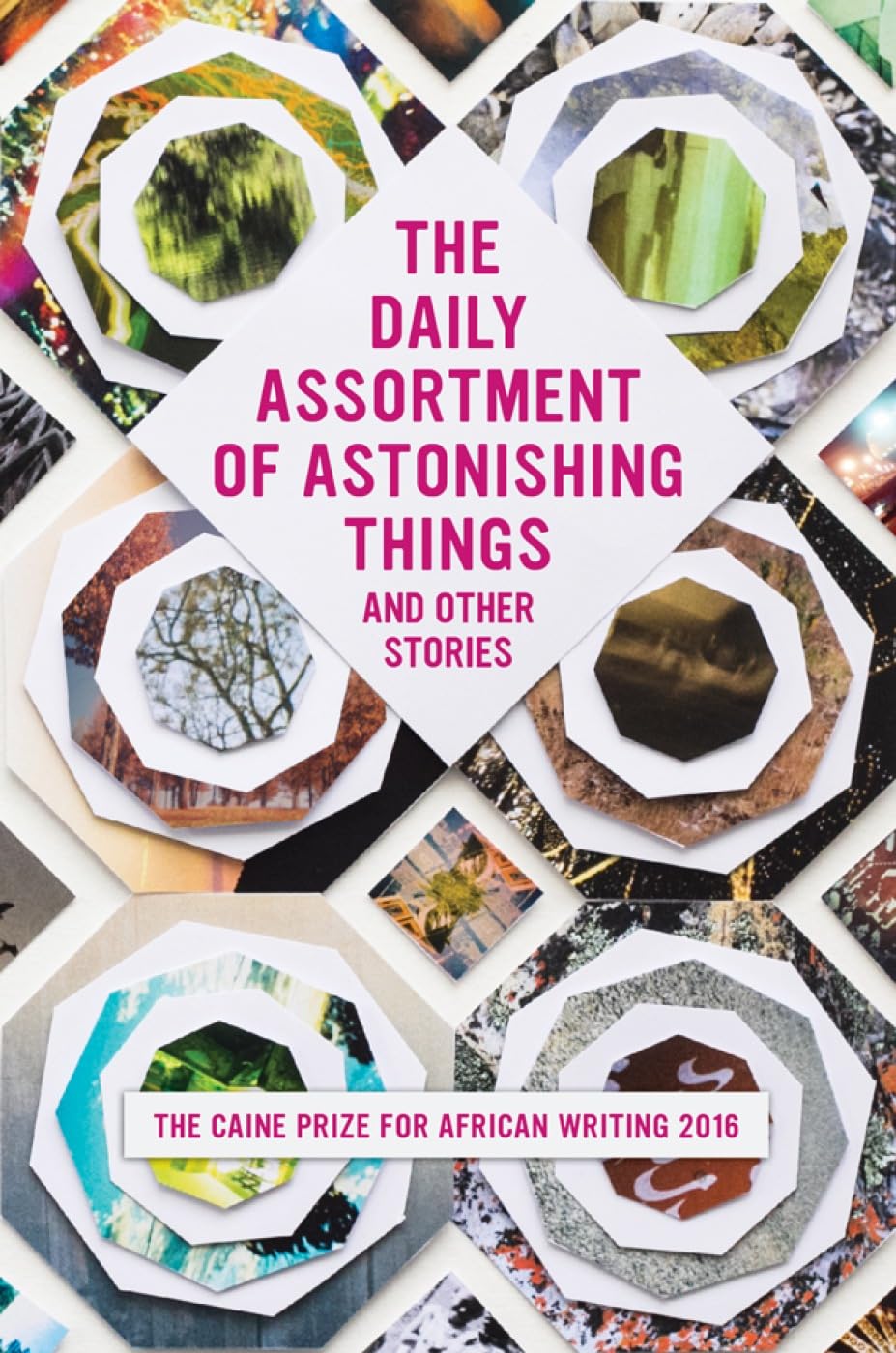 The Daily Assortment of Marvelous Things and Other Stories: The Caine Prize for African Writing 2016 Contemporary literature