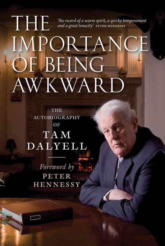 The Importance of Being Awkward: The Autobiography of Tam Dalyell Memories