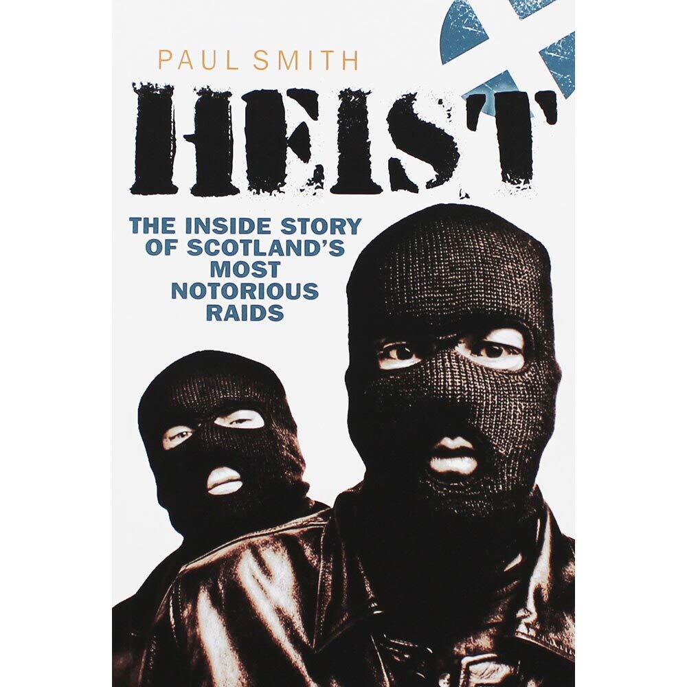 Heist: The Inside Story of Scotland's Most Notorious Raids book