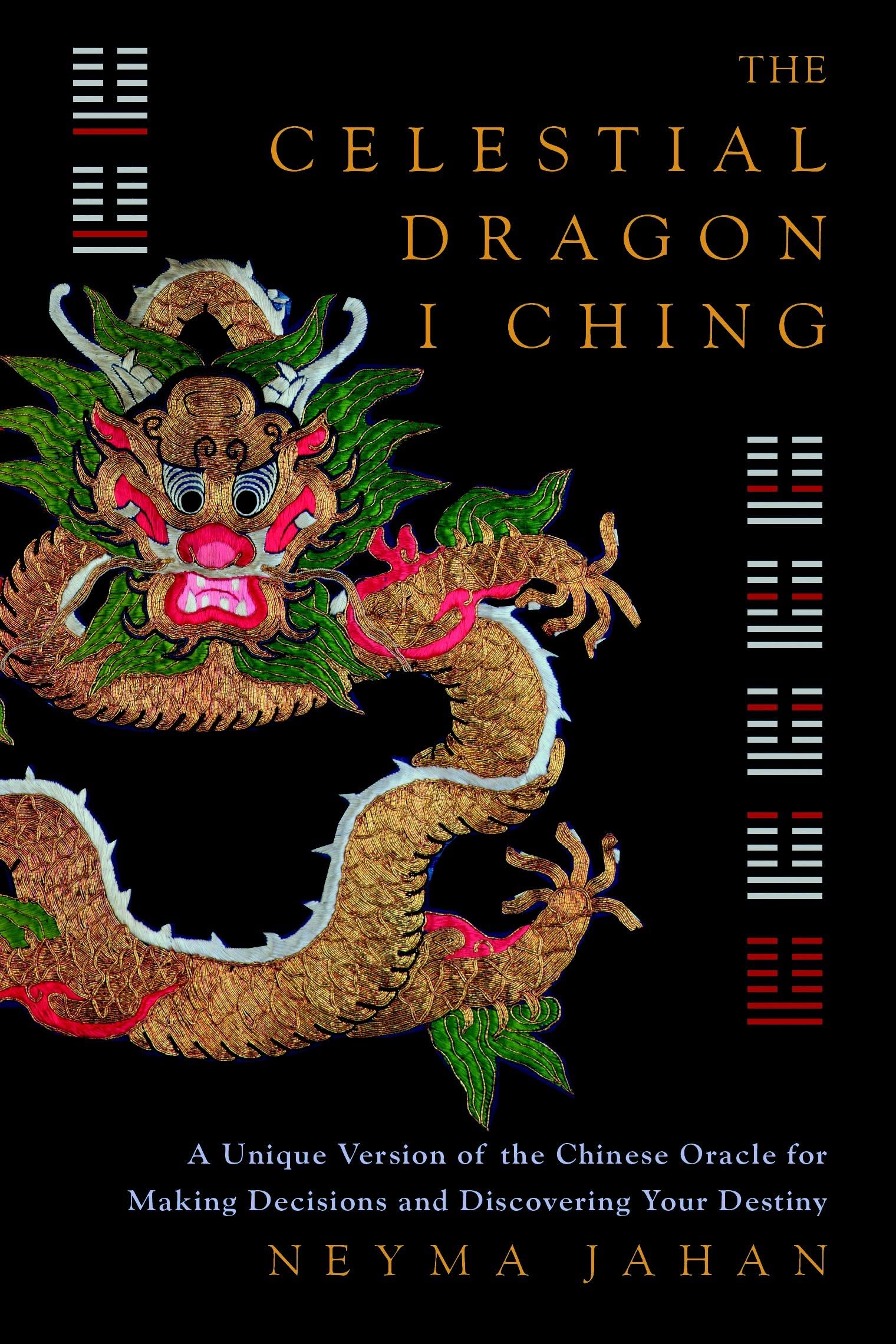 The Celestial Dragon I Ching: A Unique Version of the Chinese Oracle for Making Decisions and Discovering Your Destiny book