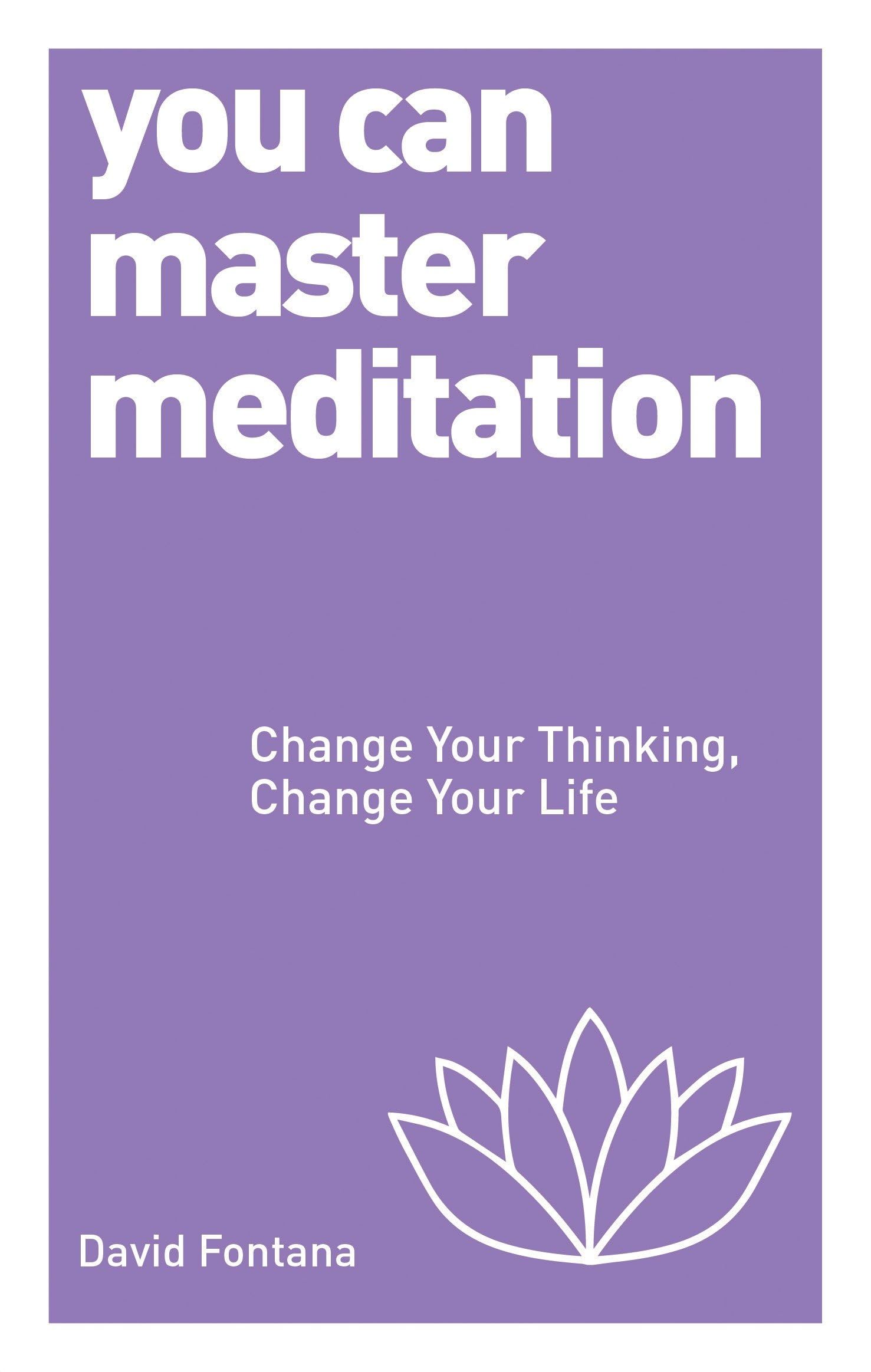 You Can Master Meditation: Change Your Mind, Change Your Life Business, Finance & Career