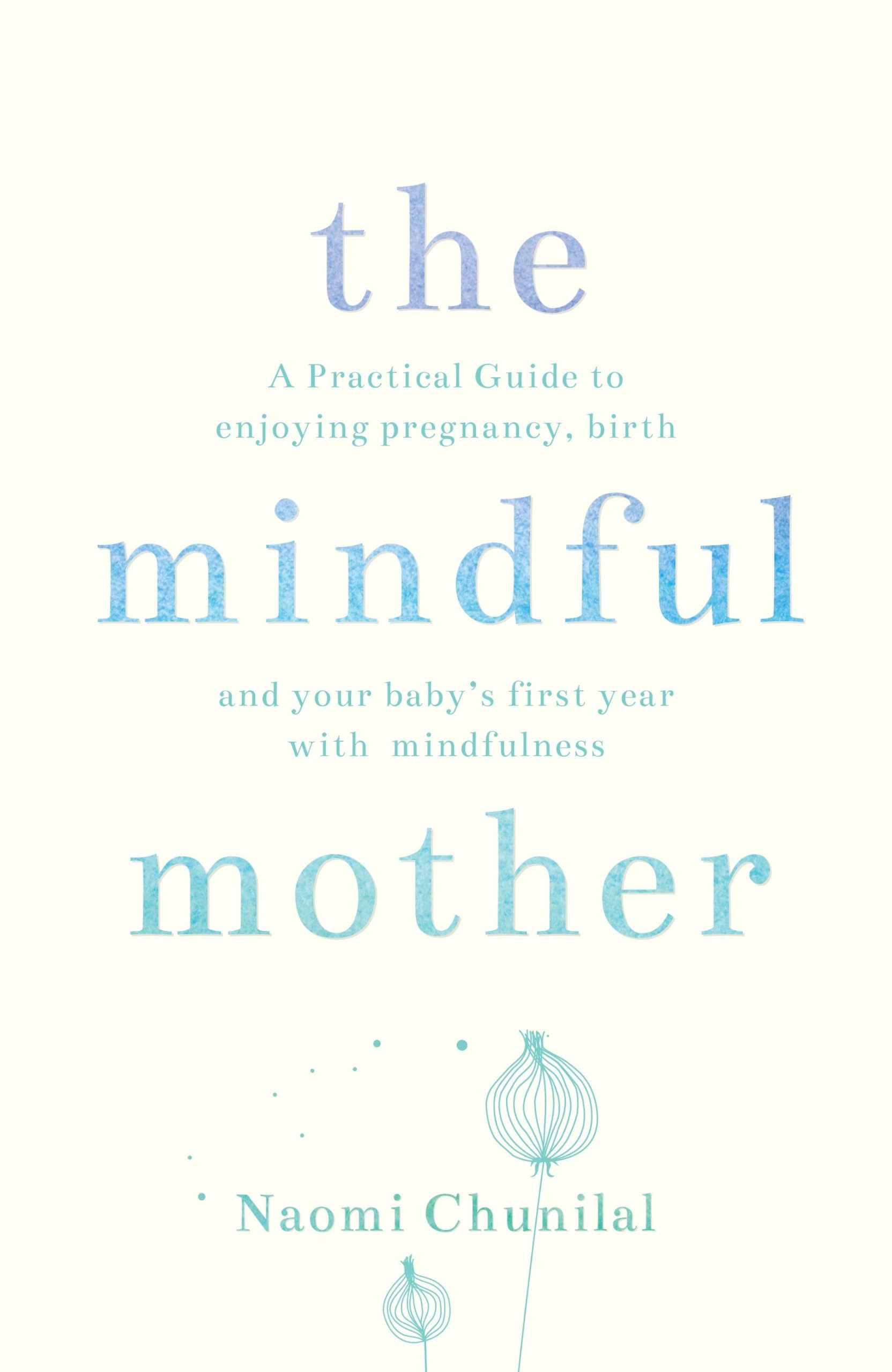 The Mindful Mother: A Practical and Spiritual Guide to Enjoying Pregnancy, Birth and Beyond with Mindfulness Parents & Children