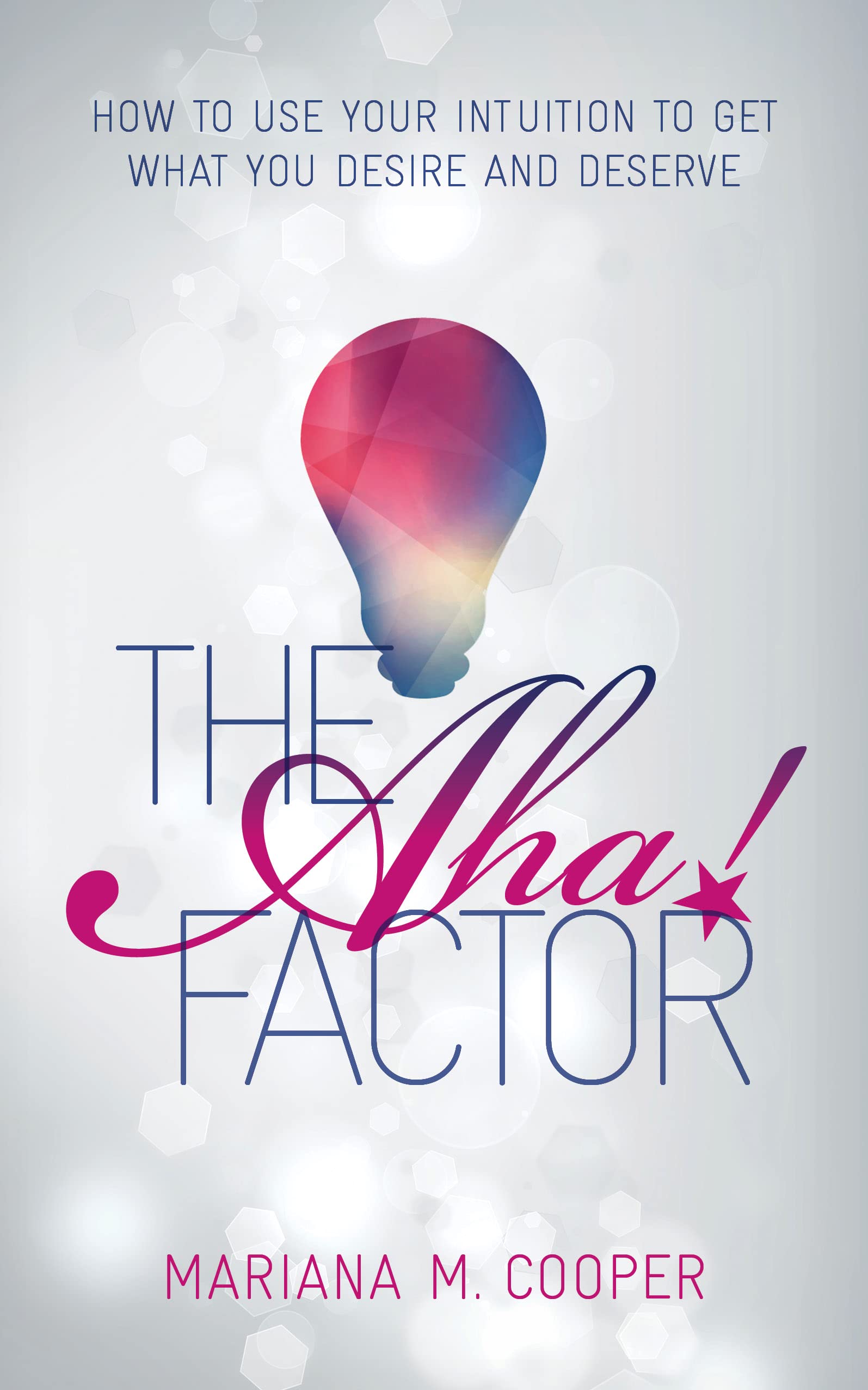 Aha! Factor: How to Use Your Intuition to Get What You Desire and Deserve Social Sciences