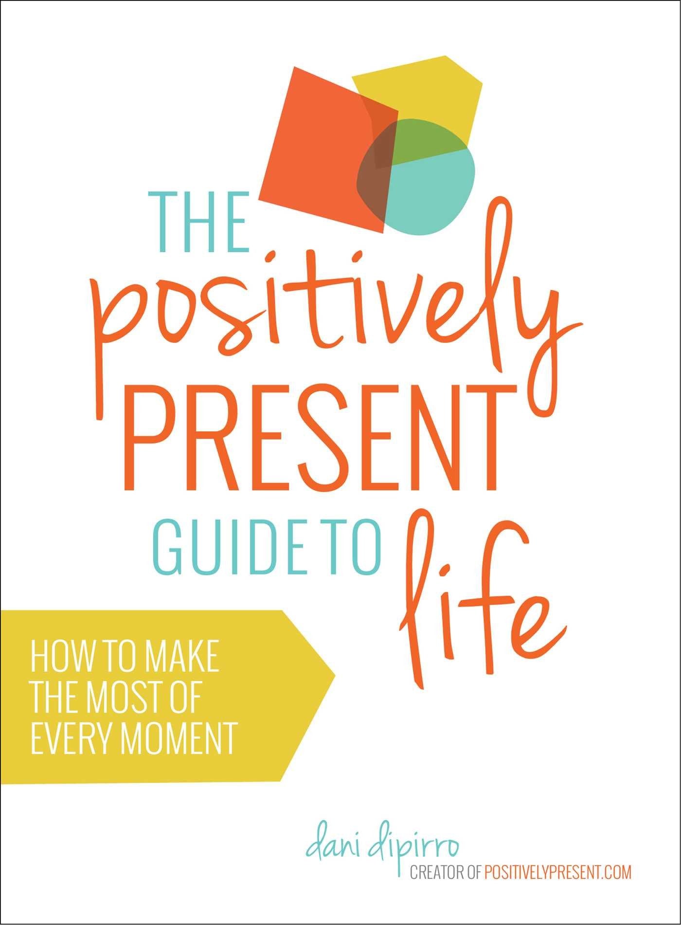 Positively Present Guide to Life: How to Make the Best of Every Moment: How to Make the Most of Every Moment Social Sciences