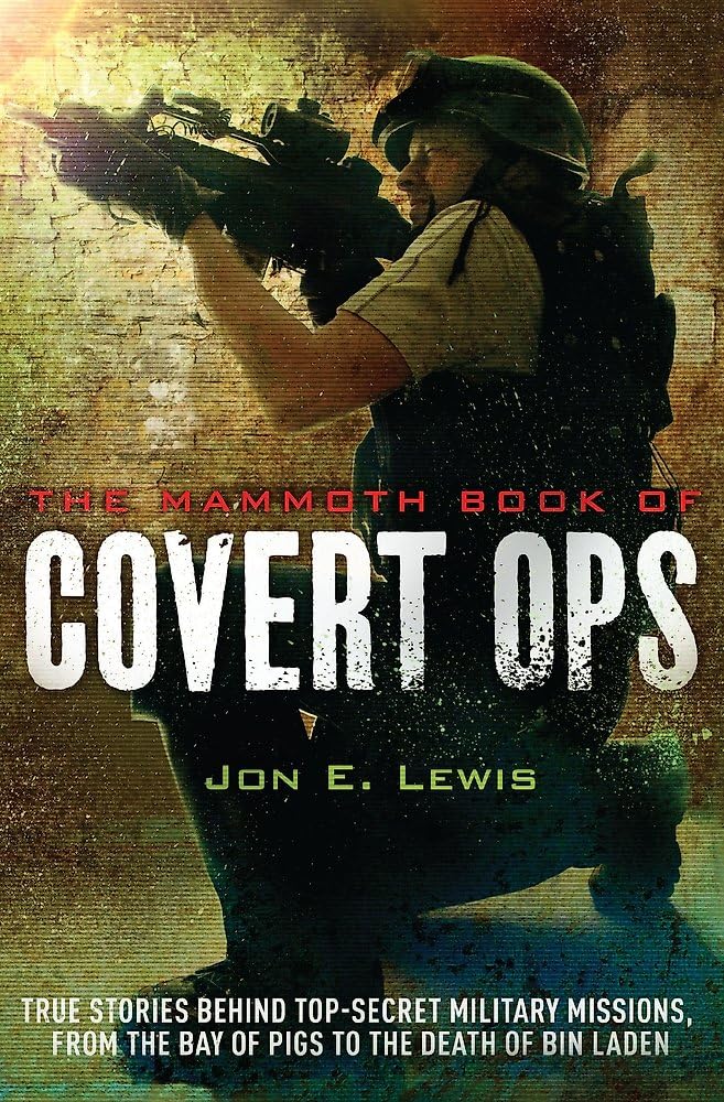 The Mammoth Book of Covert Ops: True Stories behind Top-secret Military Missions, from the Bay of Pigs to the Death of Osama Bin Laden. True Stories of Covert Military Operations (Mammoth Books) Law