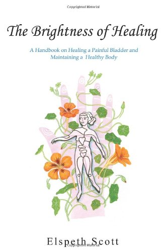 The Brightness Of Healing: A Handbook of Healing a Painful Bladder and Maintaining a Healthy Body Health, Nutrition & Fitness