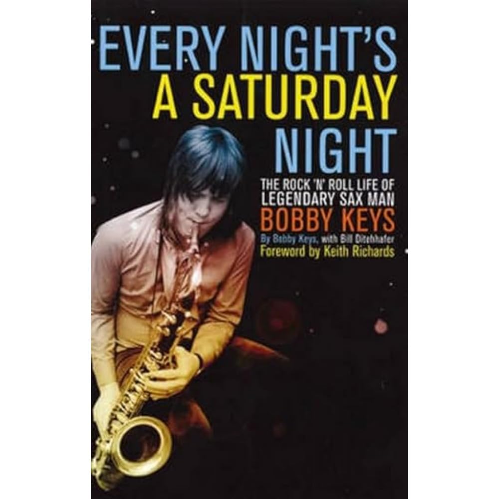 Every Night's a Saturday Night: The Rock 'n' Roll Life of Legendary Sax Man Bobby Keys Arts & Music