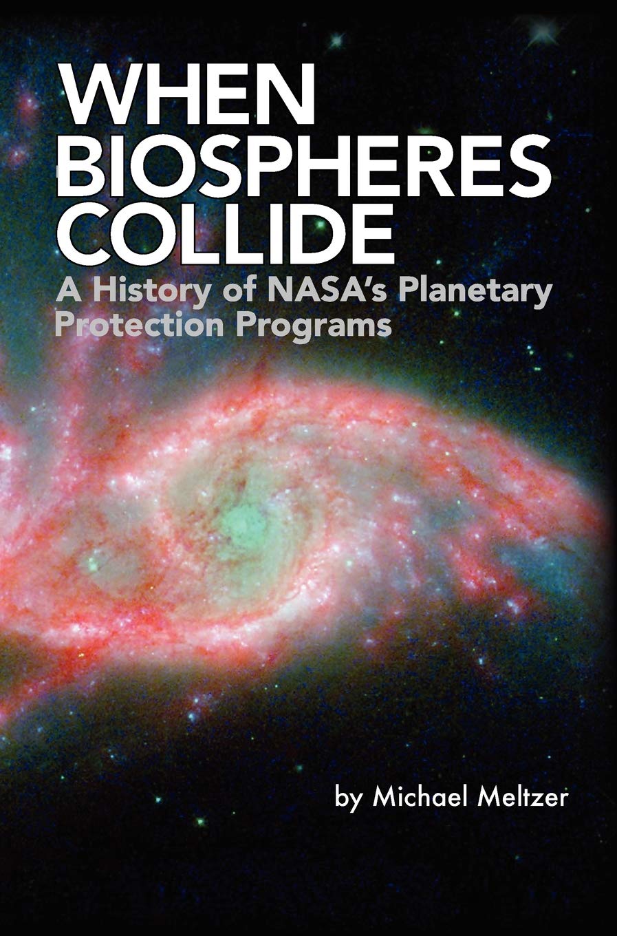 When Biospheres Collide: A History of NASA's Planetary Protection Programs (NASA History publication SP-2011-4234) Leisure, Home & Garden
