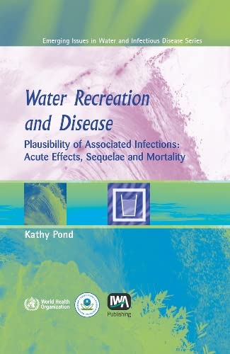 Water Recreation and Disease: Plausibility of Associated Infections: Acute Effects, Sequelae and Mortality (WHO Emerging Issues in Water & Infectious Disease) Books