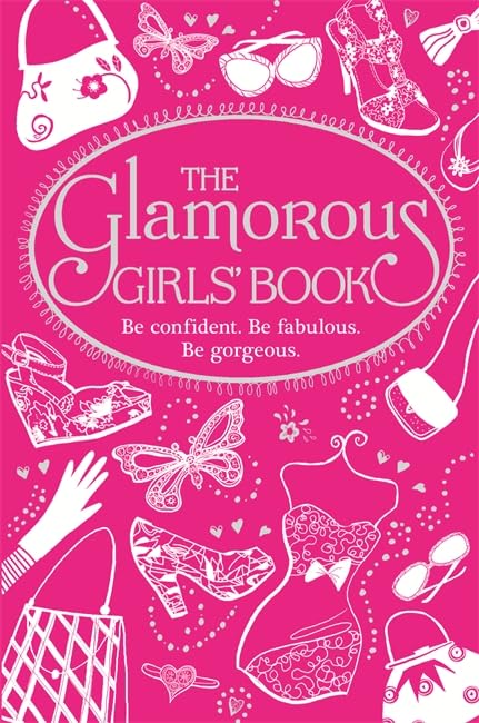 The Glamorous Girls' Book: Be Confident, Be Gorgeous, Be Fabulous book