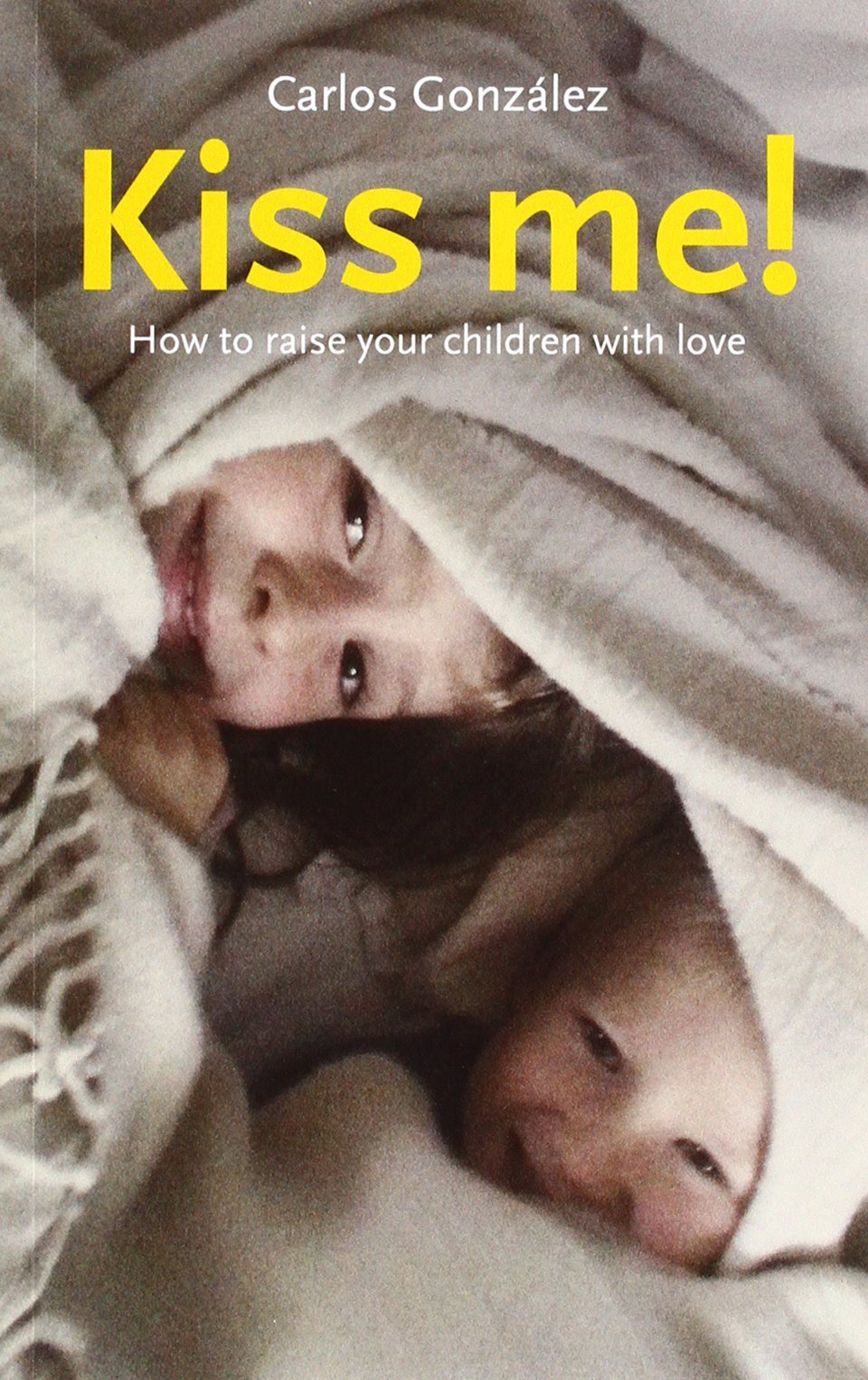 Kiss Me!: How to Raise Your Child With Love Parents & Children