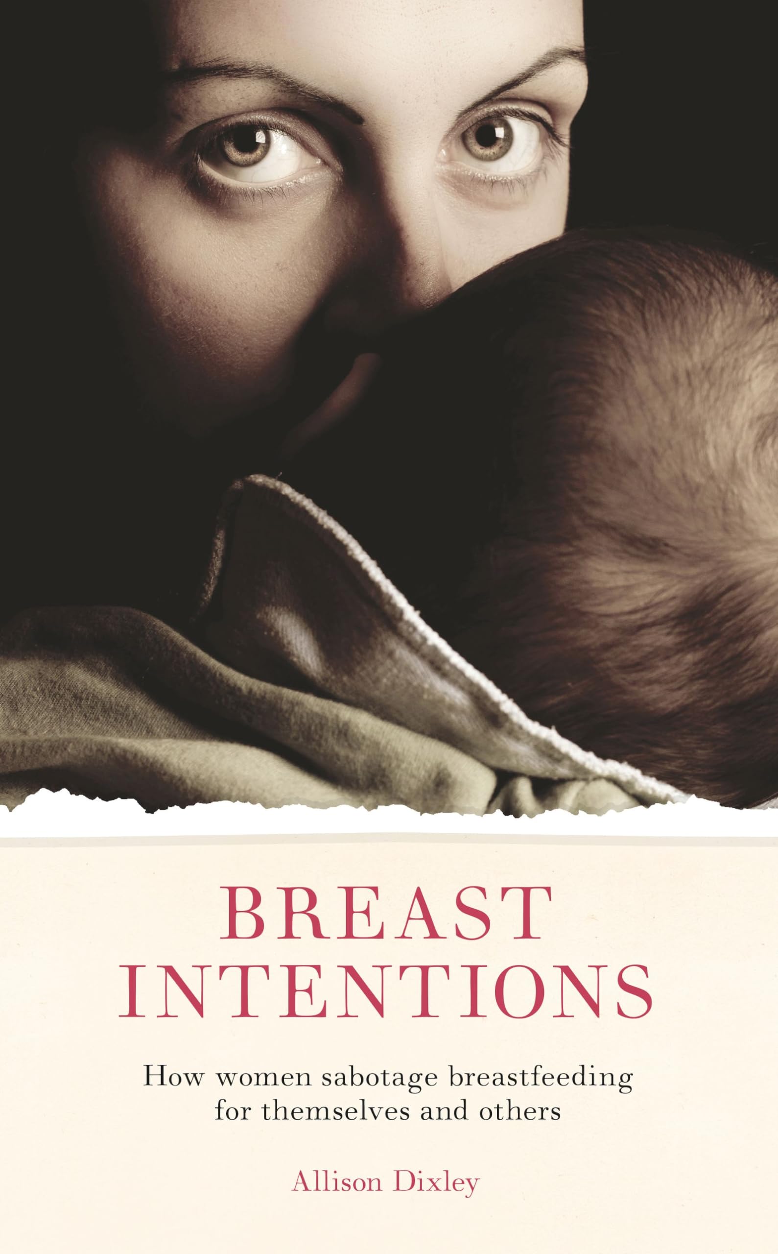 Breast Intentions: How Women Sabotage Breastfeeding for Themselves and Others book