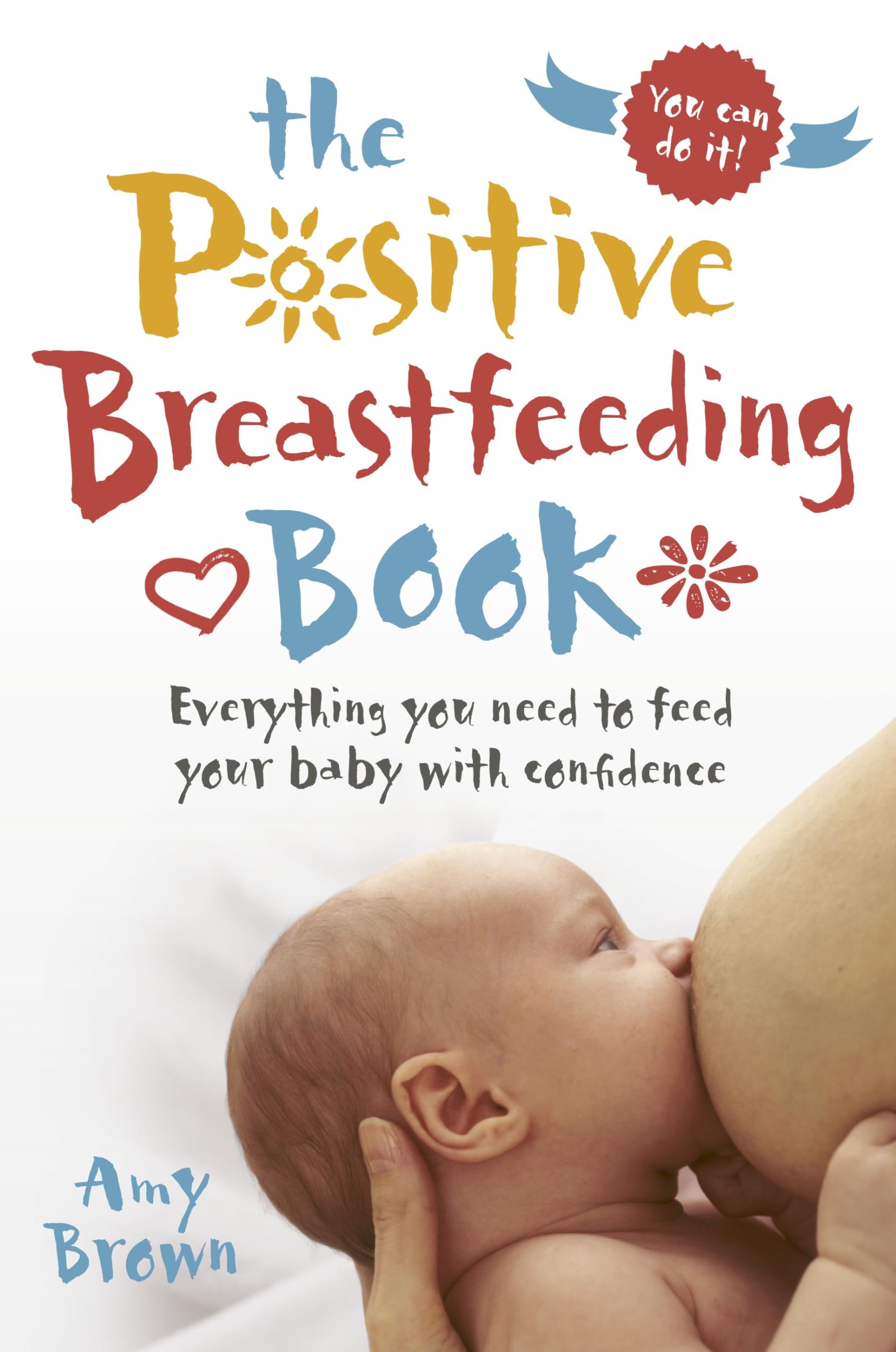 The Positive Breastfeeding Book: Everything you need to feed your baby with confidence Parents & Children