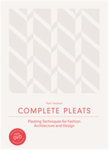 Complete Pleats : Pleating Techniques for Fashion, Architecture and Design Architecture