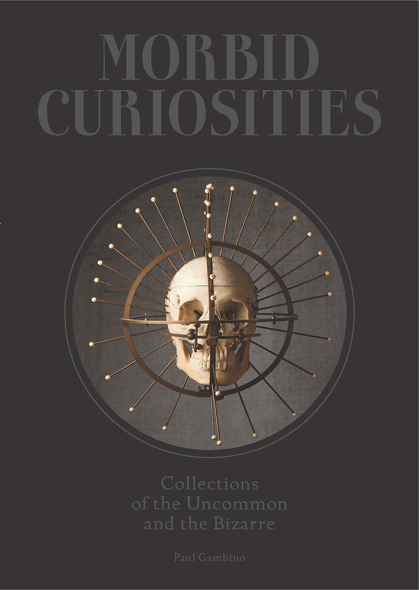 Morbid Curiosities: Collections of the Uncommon and the Bizarre (Skulls, Mummified Body Parts, Taxidermy and more, remarkable, curious, macabre collections) Death & Mourning