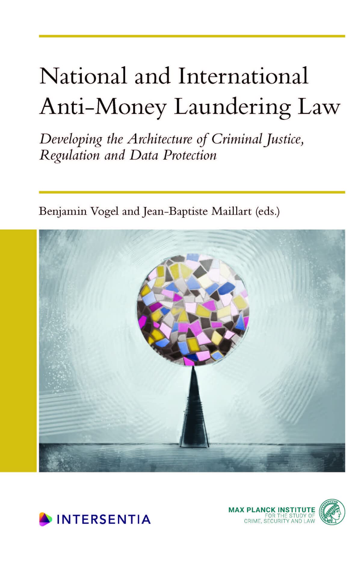 National and International Anti-Money Laundering Law: Developing the Architecture of Criminal Justice, Regulation and Data Protection Law