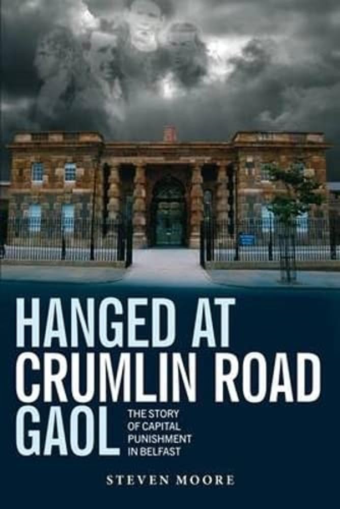 Hanged at Crumlin Road Gaol: The Story of Capital Punishment in Belfast Law