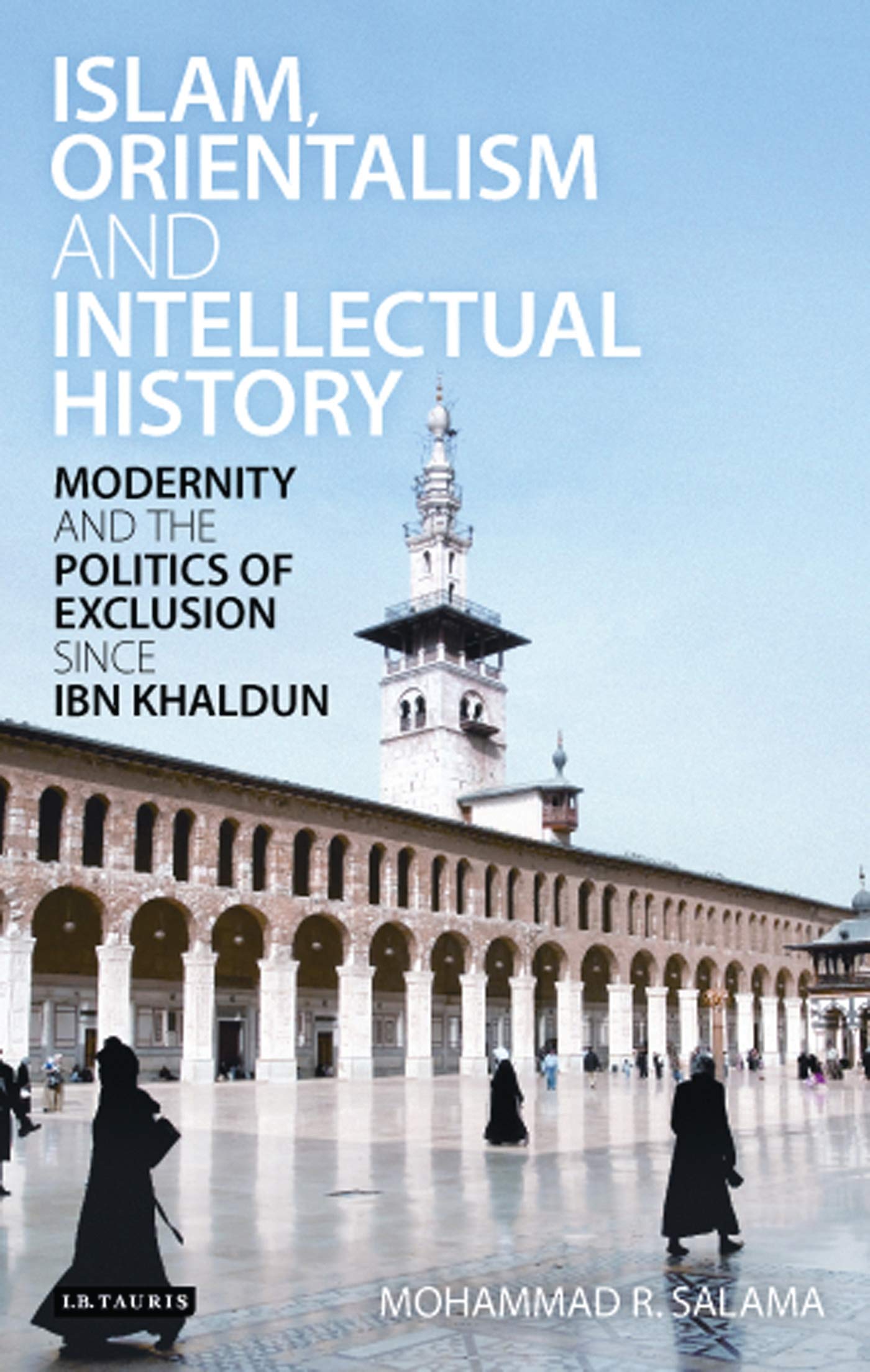 Islam, Orientalism and Intellectual History Modernity and the Politics of Exclusion Since Ibn Khaldun Philosophy