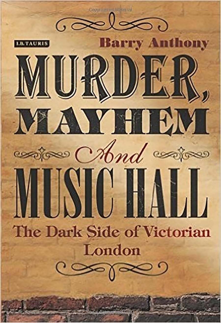 Murder, Mayhem and Music Hall: The Dark Side of Victorian London Politics & Society