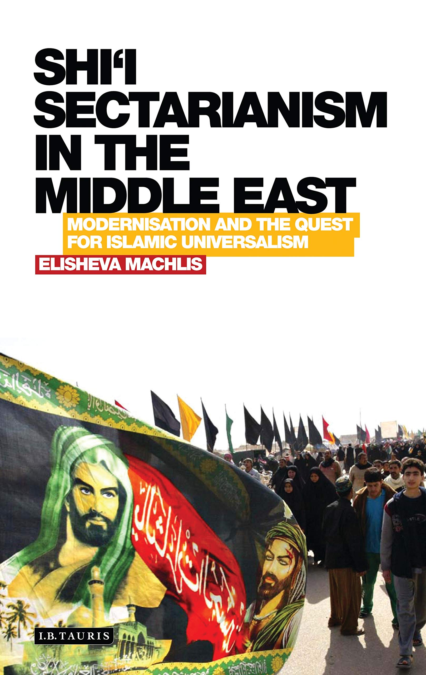 Shi’i Sectarianism in the Middle East: Modernisation and the Quest for Islamic Universalism book
