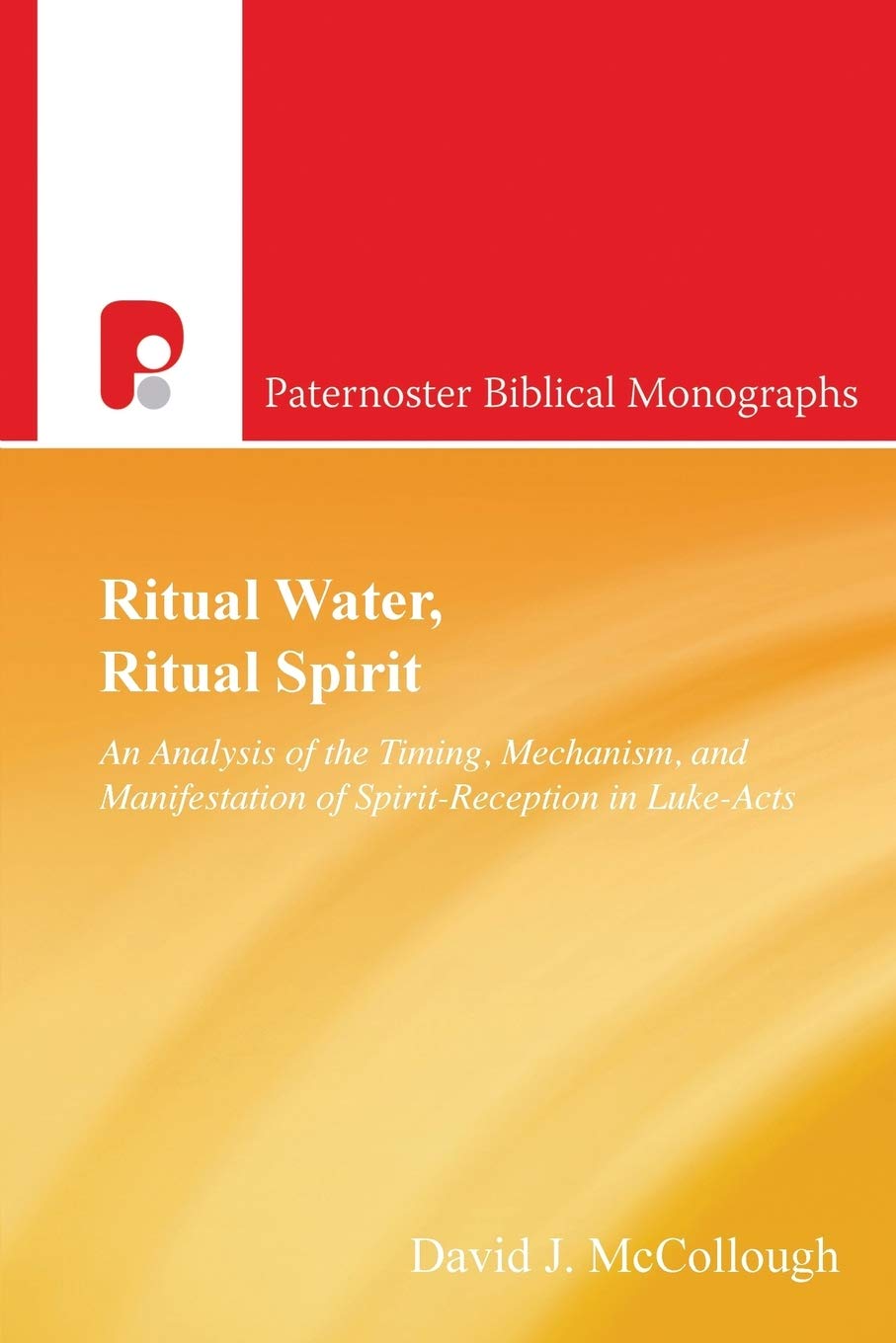Ritual Water, Ritual Spirit: An Analysis of the Timing, Mechanism and Manifestation of Spirit-Reception in Luke-Acts (Paternoster Biblical Monographs) Religion & Esotericism