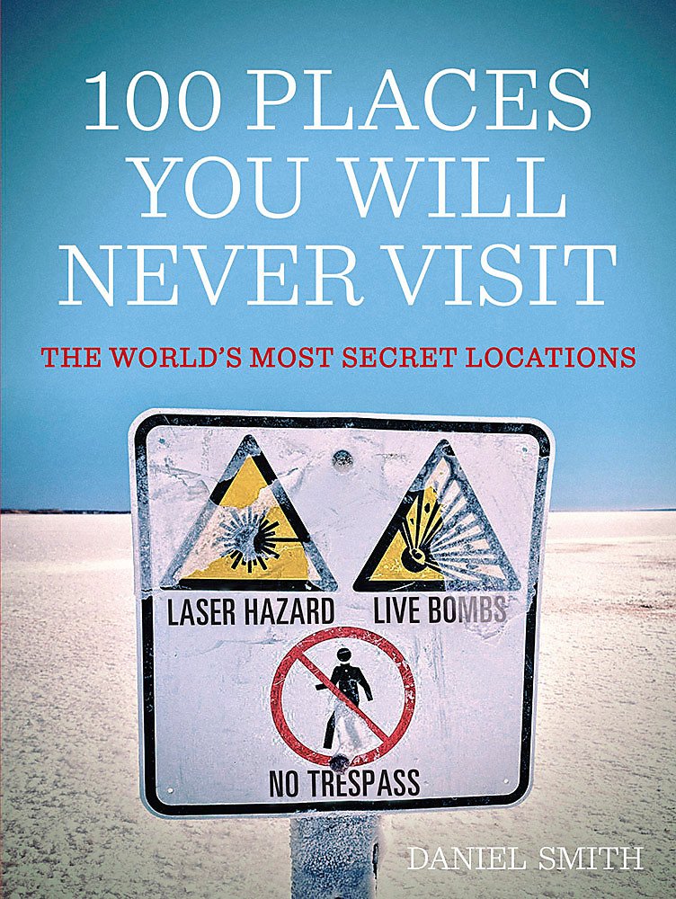 100 Places You Will Never Visit: The World's Most Secret Locations Leisure, Home & Garden