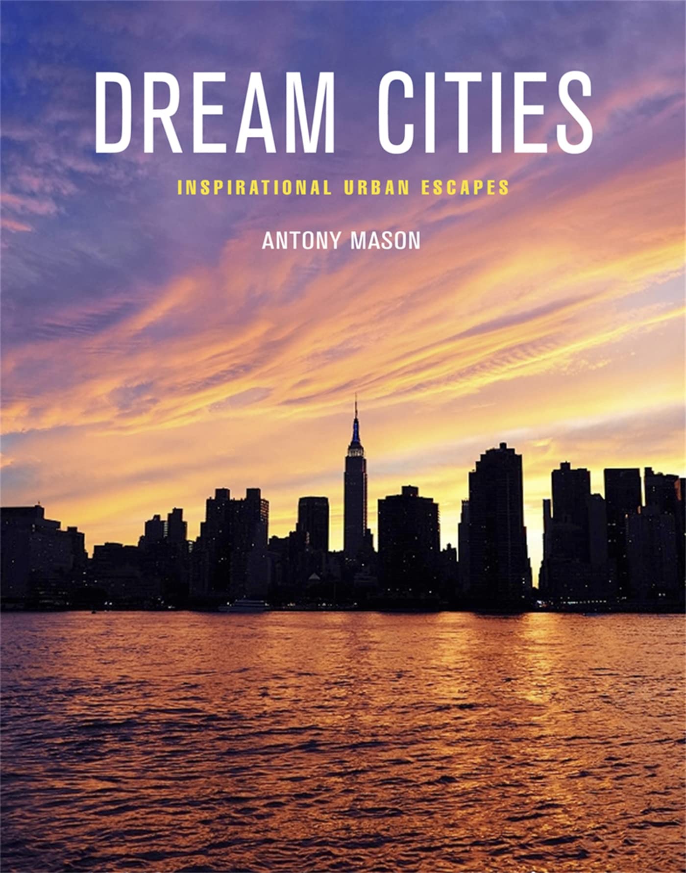 Dream Cities: Inspirational Urban Escapes Leisure, Home & Garden