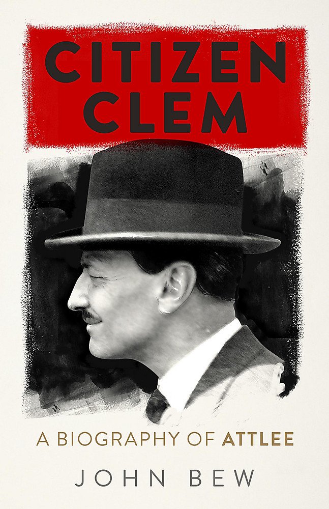 Citizen Clem: A Biography of Attlee: Winner of the Orwell Prize book