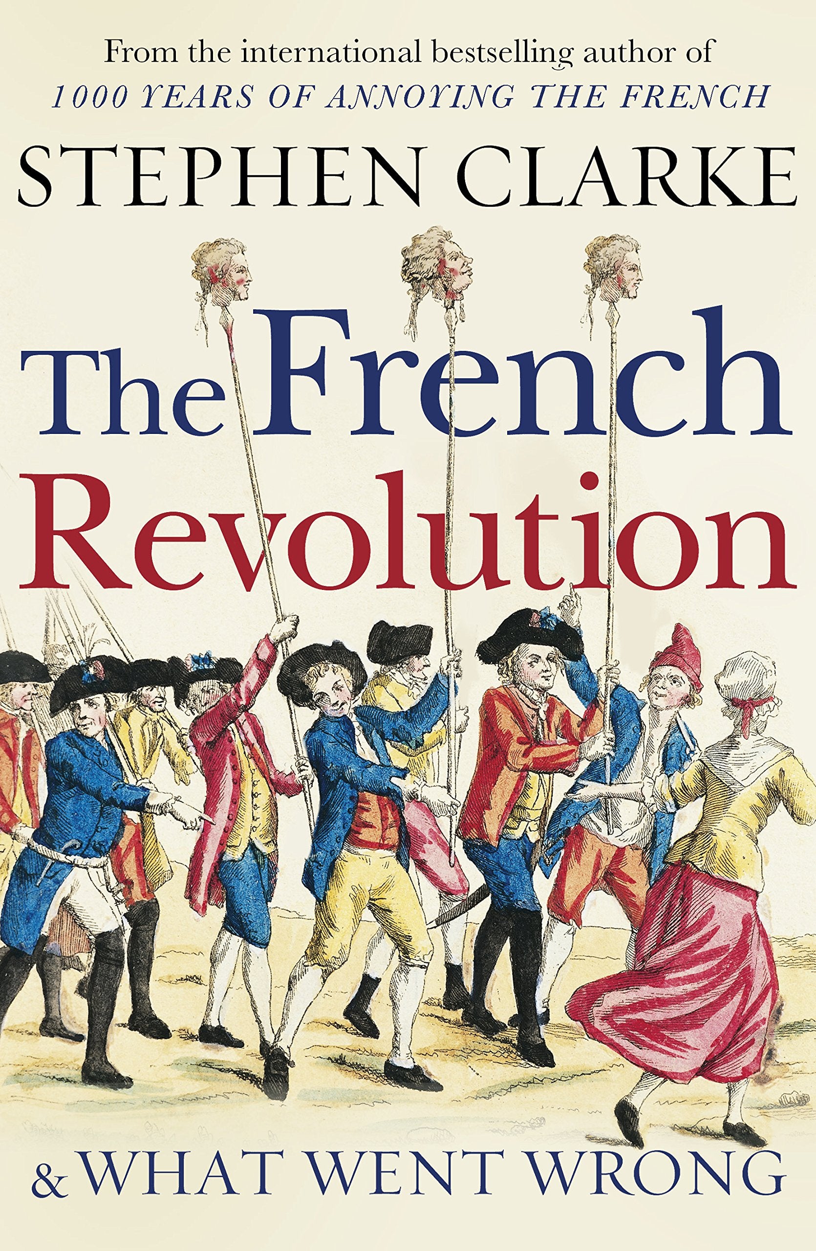 Clarke, S: The French Revolution and What Went Wrong Politics & History