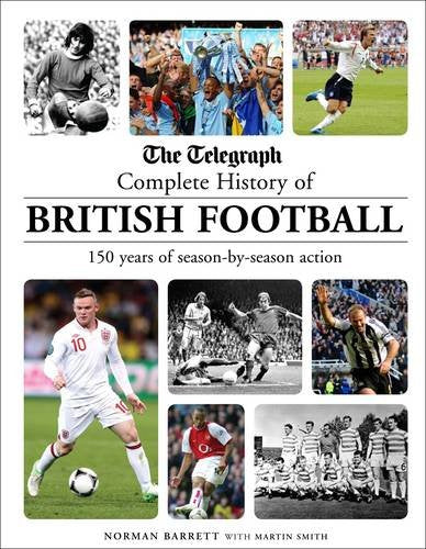 The Telegraph Complete History of British Football: 150 Years of Season-by-Season Action book