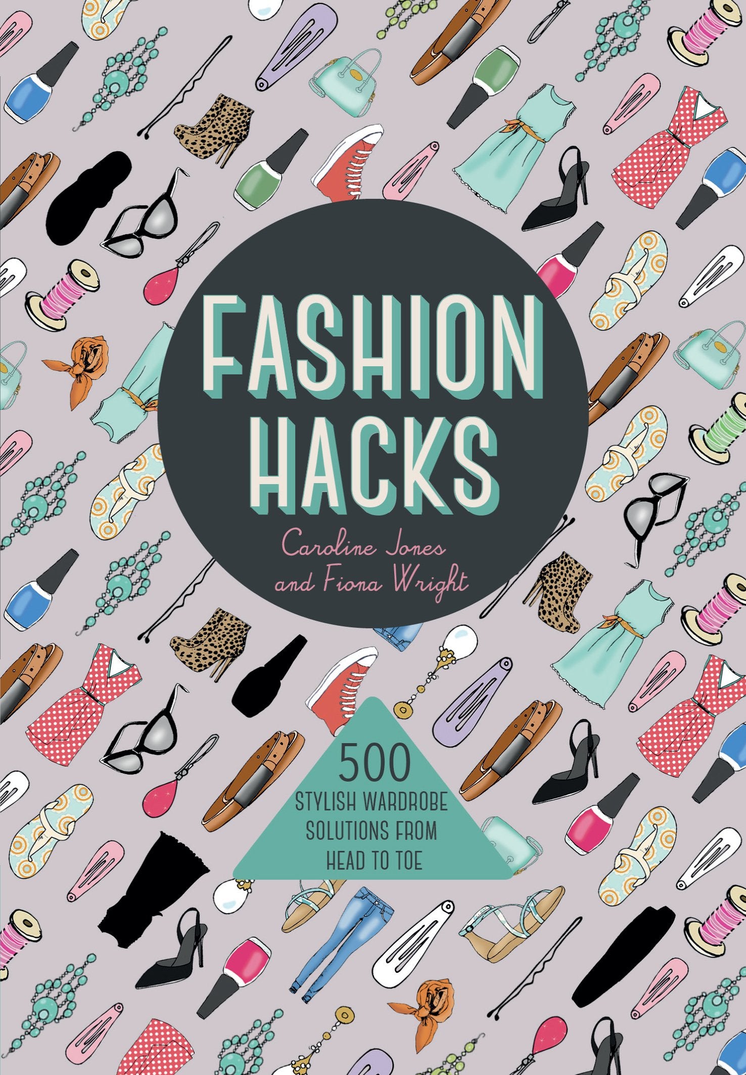 Fashion Hacks: 500 Stylish Wardrobe Solutions from Head-to-toe Leisure, Home & Garden