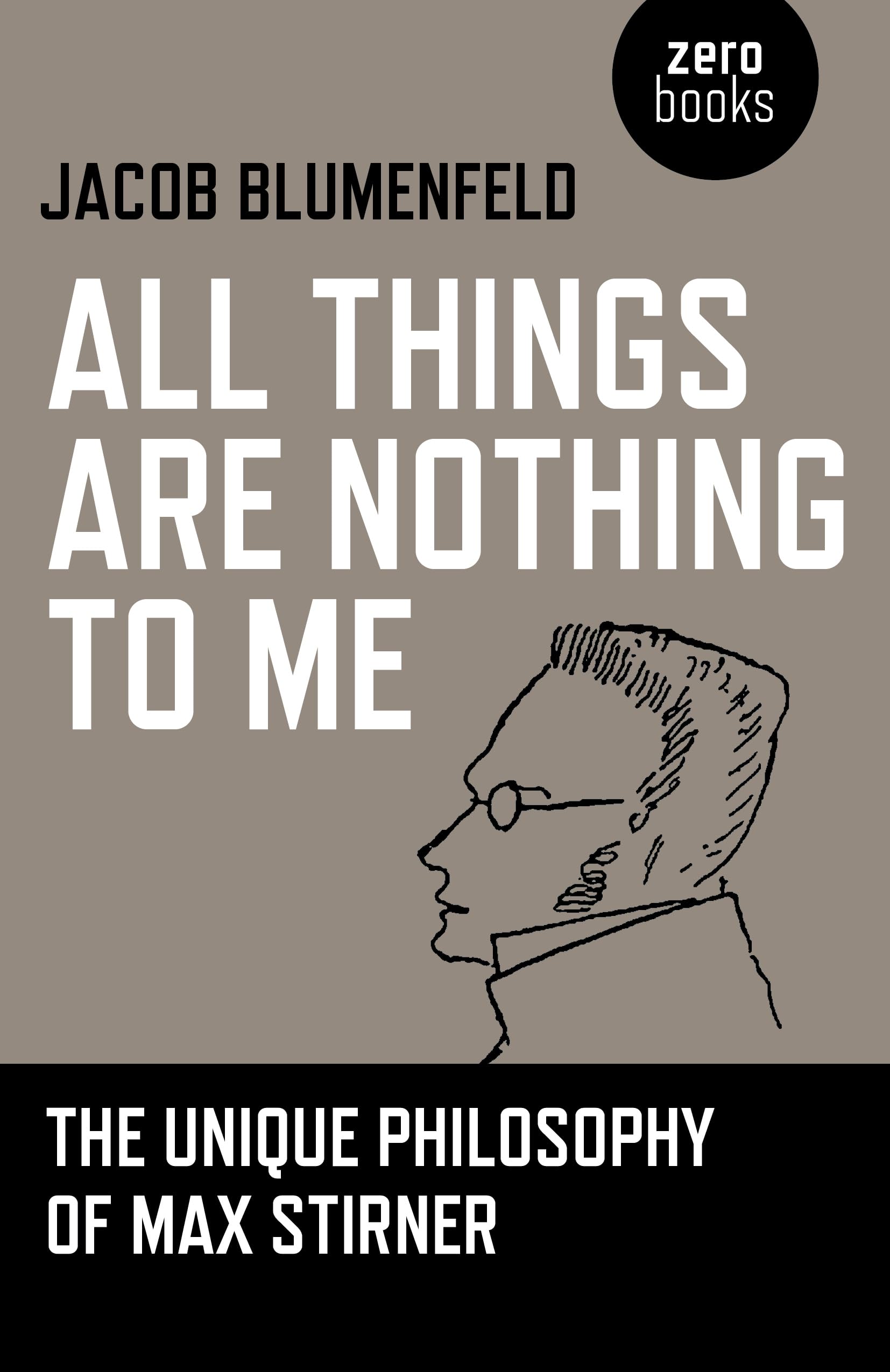 All Things are Nothing to Me: The Unique Philosophy of Max Stirner Philosophy