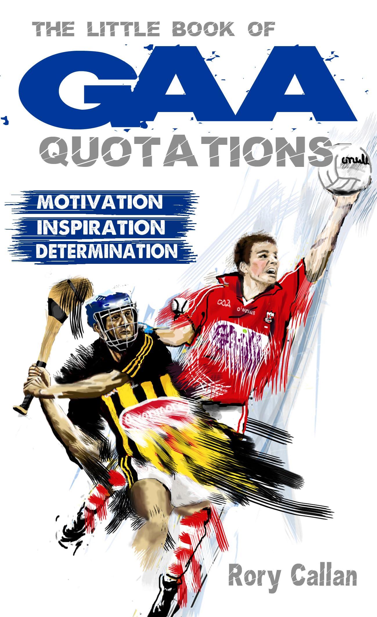 The Little Book of GAA Quatations: Motivation, Inspiration, Determination book