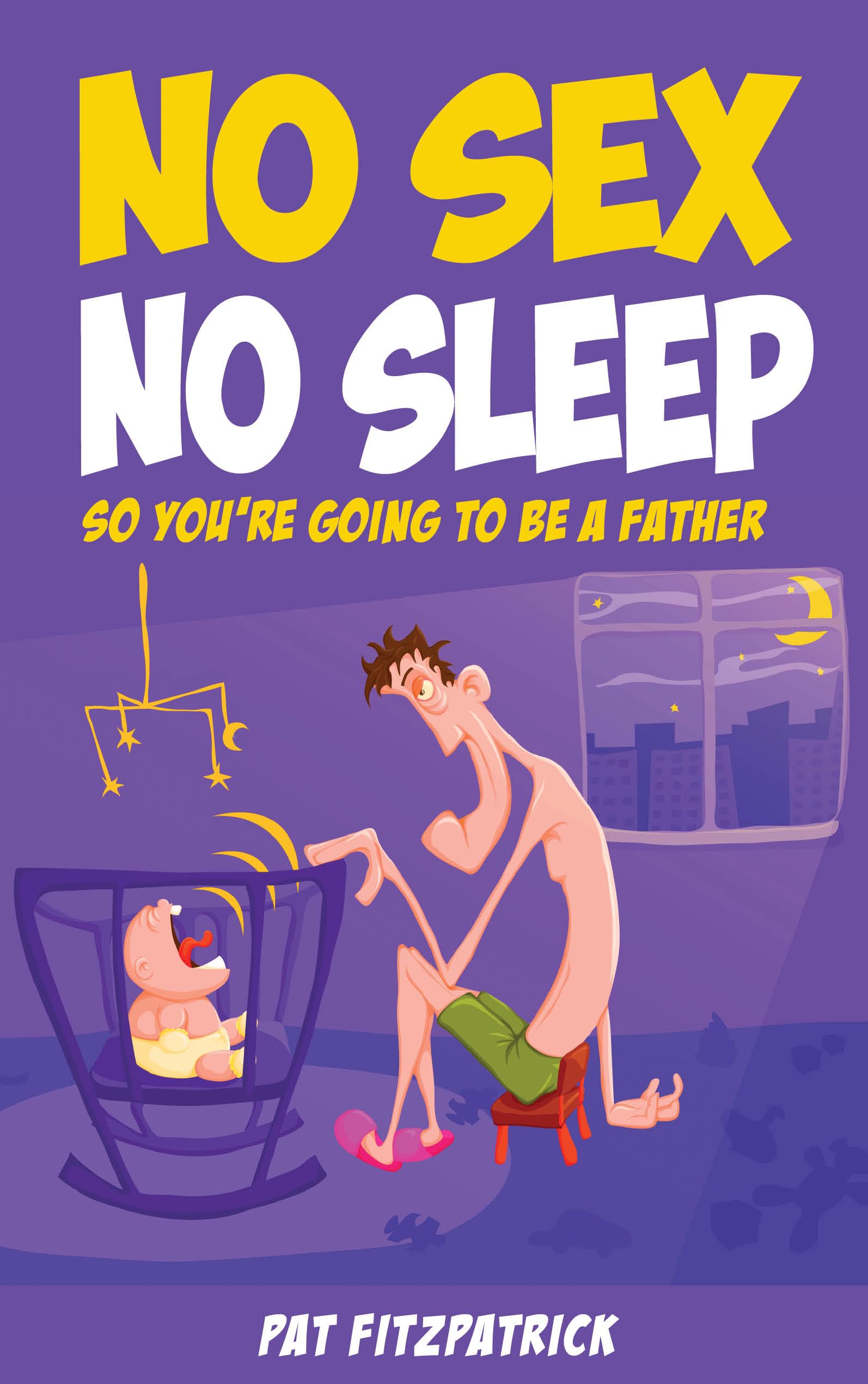 No Sex, No Sleep: So You're Going to be a Father Social Sciences